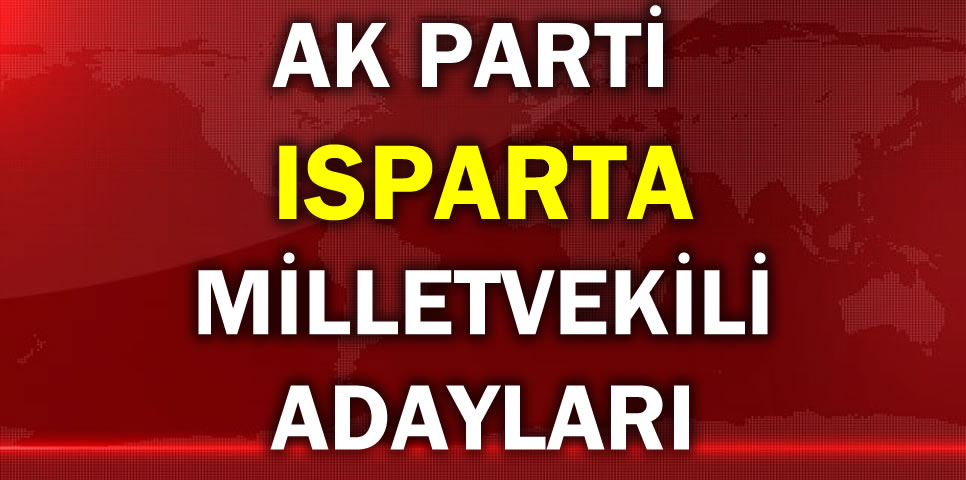 AK PARTİ ISPARTA MİLLETVEKİLİ ADAY LİSTESİ